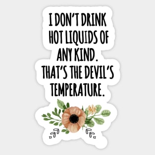 i dont drink hot liquids Sticker